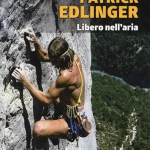 Non Perdere Patrick Edlinger. Libero nell‘aria