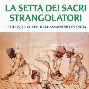 La setta dei sacri strangolatori. I Thugs, il culto dell‘assassinio in India Scelto Dai Clienti