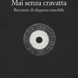 Economico Mai senza cravatta. Breviario di eleganza maschile