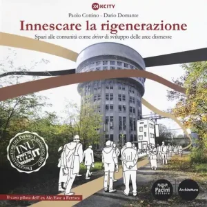Bestseller Innescare la rigenerazione. Spazi alle comunità come «driver» di sviluppo delle aree dismesse. Il caso pilota dell‘ex Alc. Este a Ferrara. Ediz. a colori