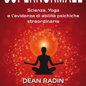 Non Perdere Supernormale. Scienza, yoga e l‘evidenza di abilità psichiche straordinarie