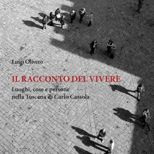 Il racconto del vivere. Luoghi, cose, persone nella Toscana di Carlo Cassola Nuovo Arrivo
