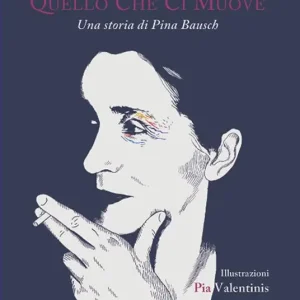 Quello che ci muove. Una storia di Pina Bausch Prezzo Basso
