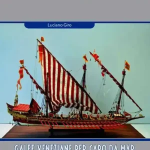 Galee veneziane per Capo da Mar. L’eccellenza della flotta remiera della Serenissima. Con 2 tavole di disegni tecnici Quantità Limitata
