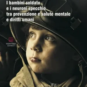 I bambini soldato e i neuroni specchio tra prevenzione e salute mentale e diritti umani Offerta Speciale