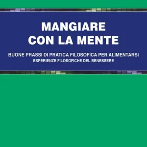 Mangiare con la mente. Buone prassi di pratica filosofica per alimentarsi. Esperienze filosofiche del benessere Sconto