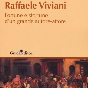 Raffaele Viviani. Fortune e sfortune d‘un grande autore-attore Popolare