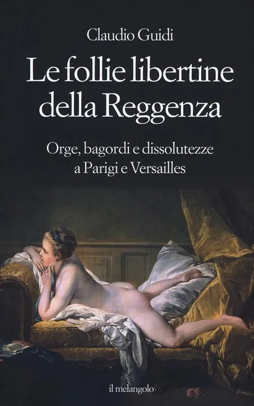 Le follie libertine della Reggenza. Orge, bagordi e dissolutezze a Parigi e Versailles Miglior Prezzo