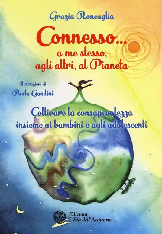 Connesso... a me stesso, agli altri, al pianeta. Coltivare la consapevolezza insieme ai bambini e agli adolescenti Spedizione Espresso