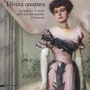 Scelto Dai Clienti Divina creatura. La donna e la moda nelle arti del secondo Ottocento. Catalogo della mostra (Rancate, 15 ottobre 2017-28 gennaio 2018). Ediz. a colori
