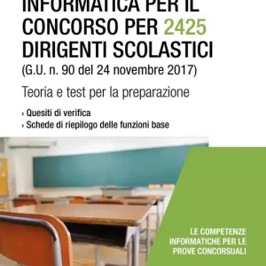 Esclusivo Informatica per il concorso per 2425 dirigenti scolastici (G. U. n. 90 del 24 novembre 2017). Teoria e test per la preparazione