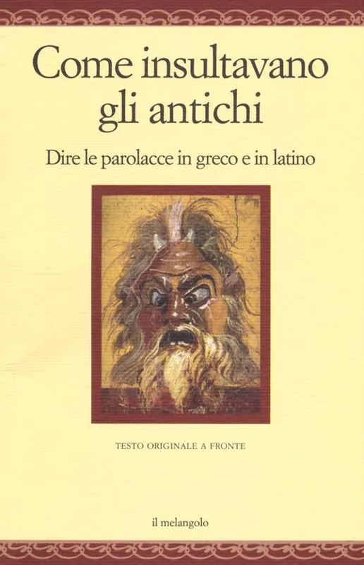 Esclusivo Come insultavano gli antichi. Dire le parolacce in greco e in latino. Testo greco e latino a fronte. Ediz. multilingue