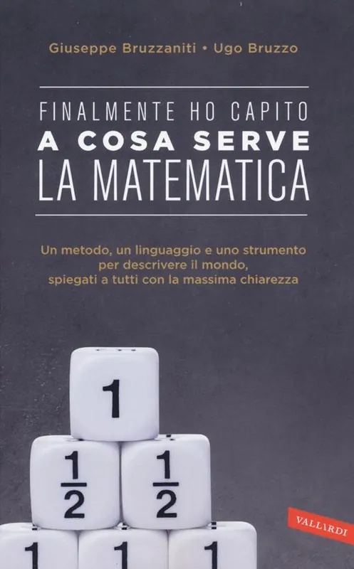 Compra Adesso Finalmente ho capito a cosa serve la matematica. Un metodo, un linguaggio e uno strumento per descrivere il mondo, spiegati a tutti con la massima chiarezza