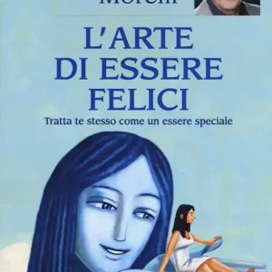 L‘ arte di essere felici. Tratta te stesso come un essere speciale Non Perdere