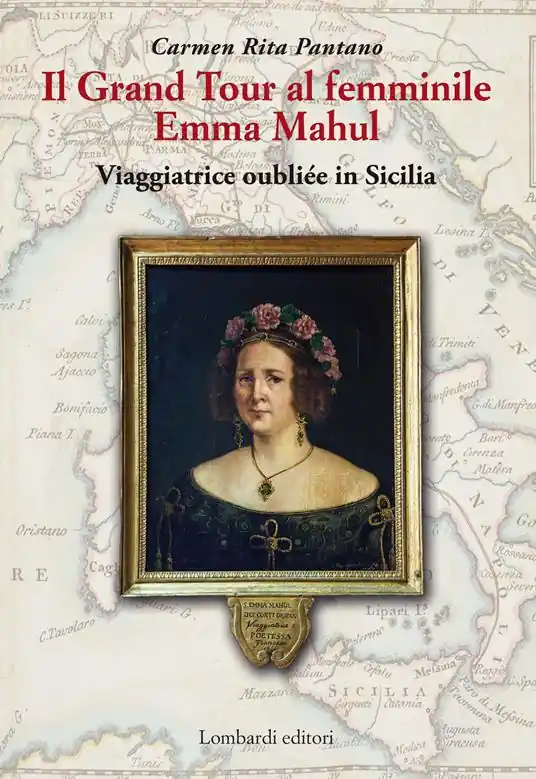 Il Grand Tour al femminile. Emma Mahul. Viaggiatrice oubliée in Sicilia Nuova Collezione