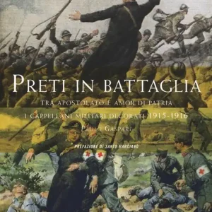 Preti in battaglia. Vol. 1 Tra apostolato e amor di patria. I cappellani miliari decorati 1915-1916 Affare