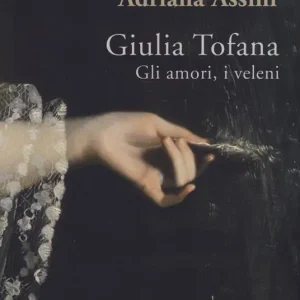 Direttamente Dal Produttore Giulia Tofana. Gli amori, i veleni