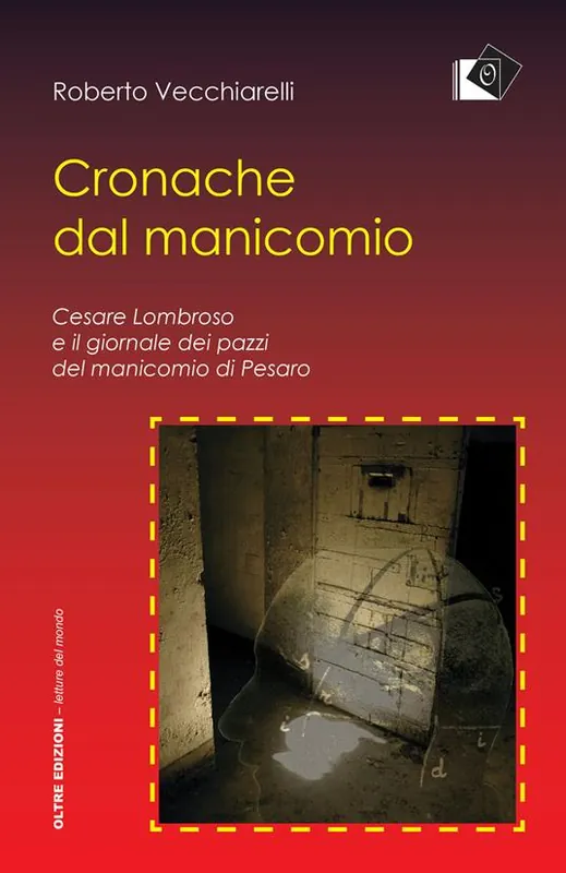 Cronache dal manicomio. Cesare Lombroso e il giornale dei pazzi del manicomio di Pesaro Vendita Finale