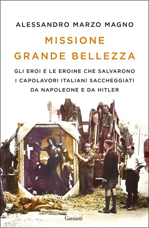 Esclusivo Missione grande bellezza. Gli eroi e le eroine che salvarono i capolavori italiani saccheggiati da Napoleone e da Hitler