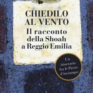 Chiedilo al vento. Il racconto della Shoah a Reggio Emilia Offerta