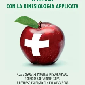 Economico A tavola con la kinesiologia applicata. Come risolvere problemi di sovrappeso, gonfiore addominale, stipsi e reflusso esofageo con l‘alimentazione