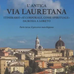 Nuovo Arrivo L‘antica via Lauretana itinerario «sì corporale, come spirituale» da Roma a Loreto. Ediz. a colori. Vol. 3 Il percorso marchigiano