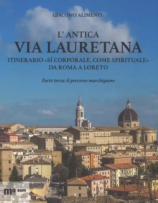 Nuovo Arrivo L‘antica via Lauretana itinerario «sì corporale, come spirituale» da Roma a Loreto. Ediz. a colori. Vol. 3 Il percorso marchigiano
