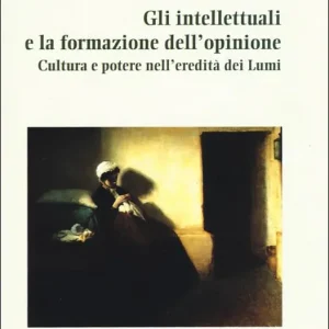 Gli intellettuali e la formazione dell‘opinione. Cultura e potere nell‘eredità dei Lumi Scelto Dai Clienti