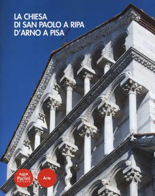 La Chiesa di San Paolo a Ripa d‘Arno a Pisa. Ediz. a colori Prezzo Ridotto