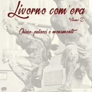 Livorno com‘era. Vol. 2 Chiese, palazzi, monumenti Professionale