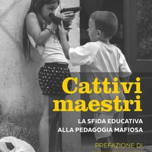 Cattivi maestri. La sfida educativa alla pedagogia mafiosa Must-Have