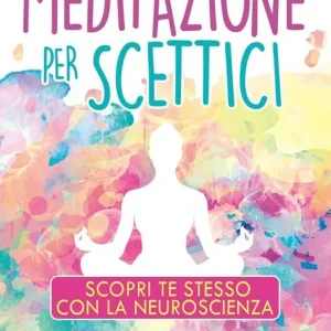 Ultime Pezzi Meditazione per scettici. Scopri te stesso con la neuroscienza
