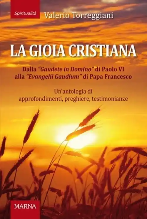 La gioia cristiana. Dalla Gaudete in Domino di Papa VI alla «Evangelii Gaudium» di Papa Francesco. Un’antologia di approfondimenti, preghiere, testimonianze Miglior Prezzo