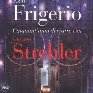 Cinquant‘anni di teatro con Giorgio Strehler. Ediz. a colori Esclusivo