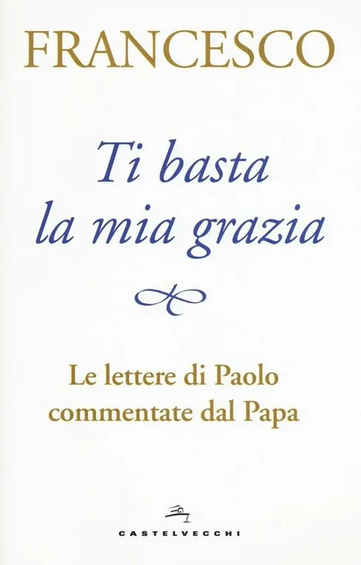 Ti basta la mia grazia. Le lettere di Paolo commentate dal Papa Acquista Ora