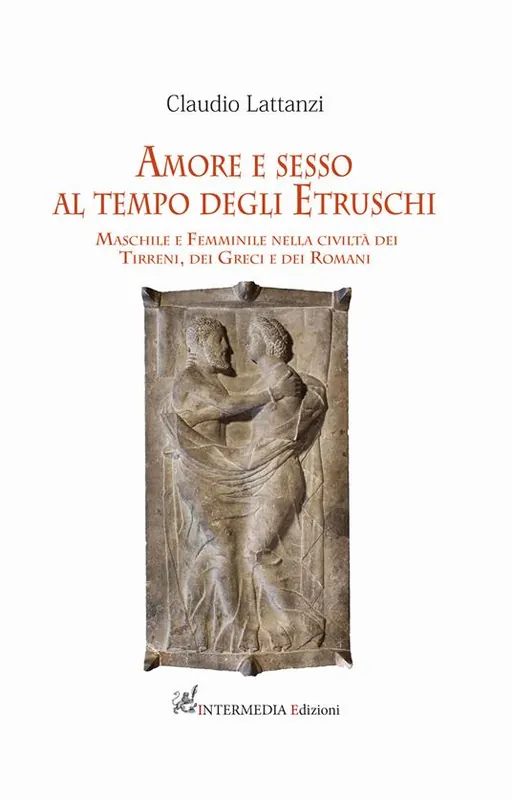 Must-Have Amore e sesso al tempo degli Etruschi. Maschile e femminile nella civiltà dei Tirreni, dei Greci e dei Romani