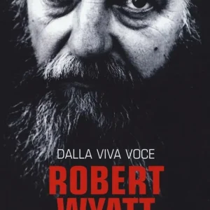 Robert Wyatt. Dalla viva voce Soddisfatti O Rimborsati