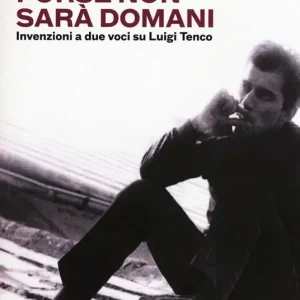 Acquista Ora Forse non sarà domani. Invenzioni a due voci su Luigi Tenco