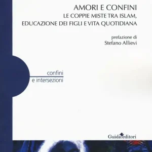 Amori e confini. Le coppie miste tra Islam, educazione dei figli e vita quotidiana Scelto Dai Clienti