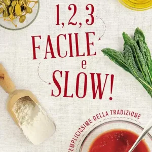 1, 2, 3. Facile e slow! Ricette semplicissime della tradizione Occasione Imperdibile