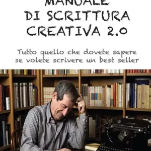 Manuale di scrittura creativa 2.0. Tutto quello che dovete sapere se volete scrivere un best seller Prezzo Basso