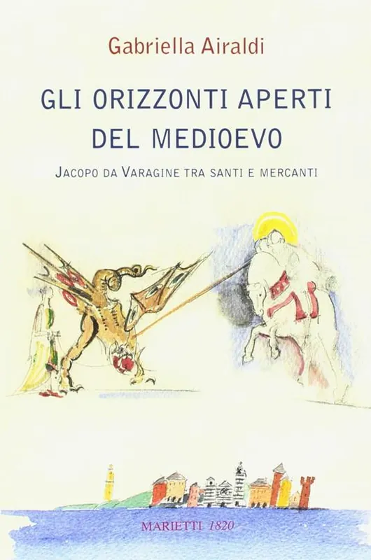 Offerta Speciale Gli orizzonti aperti del Medioevo. Jacopo da Varagine tra santi e mercanti