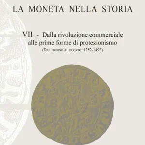 La moneta nella storia. Vol. 7 Dalla rivoluzione commerciale alle prime forme di protezionismo (dal fiorino al ducato 1252-1492). Novità