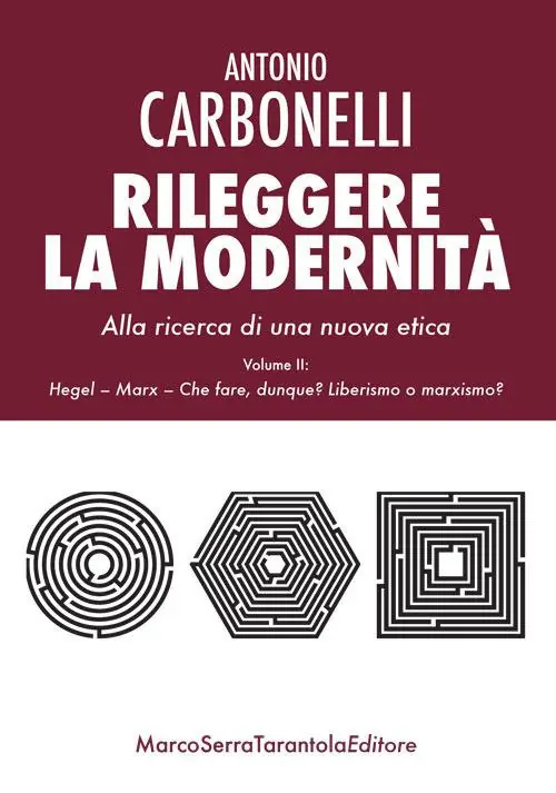 Rileggere la modernità. Alla ricerca di una nuova etica. Vol. 2 Hegel, Marx. Che fare, dunque? Liberismo o marxismo?. Solo Oggi