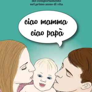 Promozione Ciao mamma ciao papà. Guida alla comprensione del comportamento nel primo anno di vita