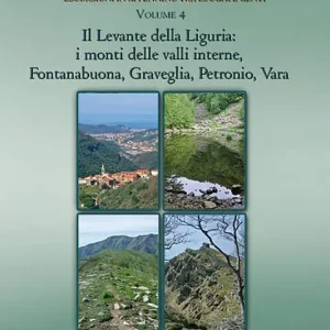 Il Levante della Liguria i monti delle valli interne, Fontanabuona, Graveglia, Petronio, Vara. Escursioni in appennino tra luoghi e genti. Vol. 4 Soddisfatti O Rimborsati