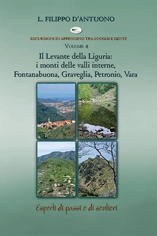 Il Levante della Liguria i monti delle valli interne, Fontanabuona, Graveglia, Petronio, Vara. Escursioni in appennino tra luoghi e genti. Vol. 4 Soddisfatti O Rimborsati