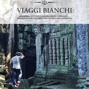 Viaggi bianchi. Hiroshima, Auschwitz, Killing Fields, Chernobyl... Per illuminare l‘oscurità con la forza della speranza Solo Oggi