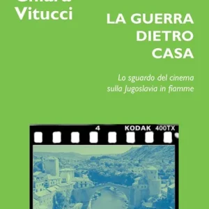 La guerra dietro casa. Lo sguardo del cinema sulla Jugoslavia in fiamme Popolare
