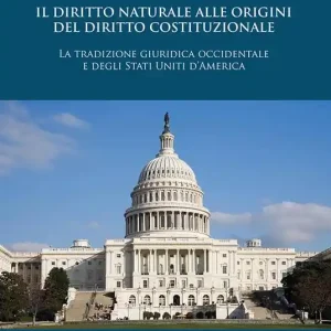 Il diritto naturale alle origini del diritto costituzionale. La tradizione guridica occidentale e degli Stati Uniti d‘America Compra Oggi Stesso